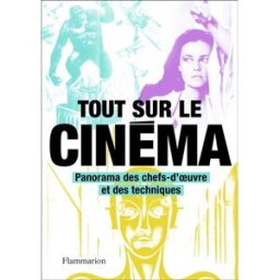 Tout sur le cinéma : panorama des chefs-d'oeuvre et des techniques collectif, philip kemp, stéphanie alkofer, denis-armand canal, guy ledoré Flammarion