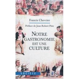 Notre gastronomie est une culture : le repas français au patrimoine de l'humanité Francis Chevalier Les pérégrines