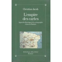L'empire des cartes : approche théorique de la cartographie à travers l'histoire Christian Jacob Albin Michel