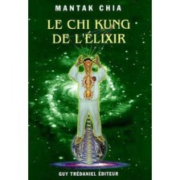 Le chi kung de l'élixir : créer la pilule d'or de la Terre Mantak Chia, Jean Chilton G. Trédaniel