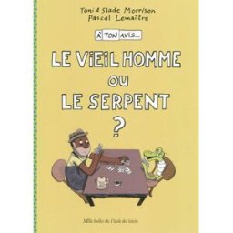 A ton avis.... A ton avis... le vieil homme ou le serpent ? Toni Morrison, Slade Morrison, Pascal Lemaître Ecole des loisirs