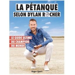 La pétanque selon Dylan Rocher : le guide ultime du champion du monde Victor Le Grand, Dylan Rocher Hugo Sport
