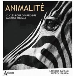 Animalité : douze clés pour comprendre la cause animale Audrey Jougla Atlande