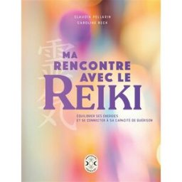 Ma rencontre avec le reiki : équilibrer ses énergies et se connecter à sa capacité de guérison Claudia Pellarin, Caroline Beck Nouvelles Energies