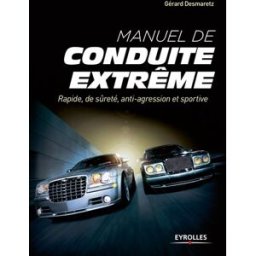 Manuel de conduite extrême : rapide, de sûreté, anti-agression et sportive Gérard Desmaretz Eyrolles