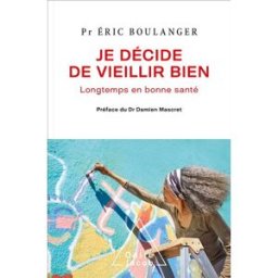 Je décide de vieillir bien : longtemps en bonne santé Eric Boulanger O. Jacob