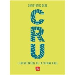 Cru : l'encyclopédie de la cuisine crue Christophe Berg la Plage