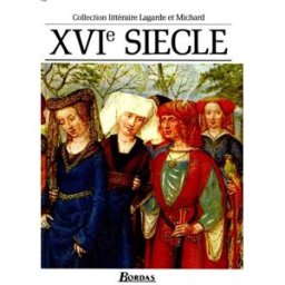 XVIe siècle, les grands auteurs français du programme : anthologie et histoire littéraire André Lagarde, Laurent Michard Bordas