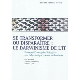 Sony Ericsson transformer ou disparaître : le darwinisme de l'IT : pourquoi l'entreprise doit gérer son IT comm Eric Baudson, Antoine Gourévitch, Vanessa Lyon Lignes de repères