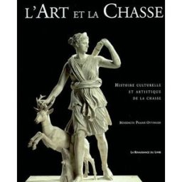 L'art et la chasse : histoire culturelle et artistique de la chasse Bénédicte Pradie-Ottinger La Renaissance du livre