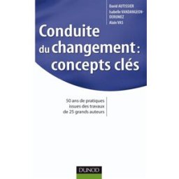 Conduite du changement, concepts clés : 50 ans de pratiques issues des travaux de 25 grands auteurs David Autissier, Isabelle Vandangeon-Derumez, Alain Vas Dunod