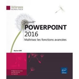 Microsoft PowerPoint 2016 : maîtrisez les fonctions avancées Myriam Gris ENI