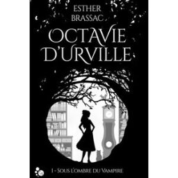 Octavie d'Urville. Vol. 1. Sous l'ombre du vampire Esther Brassac Editions du Chat noir