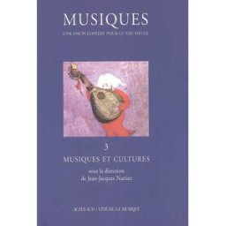Musiques : une encyclopédie pour le XXIe siècle. Vol. 3. Musiques et cultures nattiez jean-jacques (sous la direction de) Actes Sud, Cité de la musique