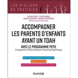 Accompagner les parents d'enfants ayant un TDAH : avec le programme PEPS, programme d'entraînement p Franc, Nathalie Dunod