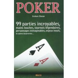 Poker : 99 mains incroyables, parties louches, tournois légendaires, personnages inimaginables, enje Graham Sharpe LME
