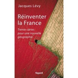 Réinventer la France : trente cartes pour une nouvelle géographie Jacques Lévy Fayard