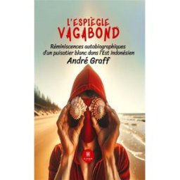 L’espiègle vagabond : Réminiscences autobiographiques d’un puisatier blanc dans l’Est indonésien Graff, André Le Lys bleu éditions
