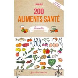 Les 200 meilleurs aliments santé : mieux manger pour vivre mieux Jean-Marie Delecroix Larousse