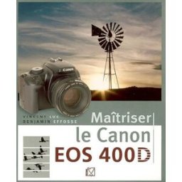 Maîtriser le Canon EOS 400D Vincent Luc, Benjamin Effosse VM