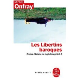Contre-histoire de la philosophie. Vol. 3. Les libertins baroques Michel Onfray Le Livre de poche