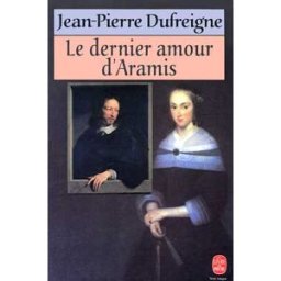 Le Dernier amour d'Aramis ou Les vrais Mémoires du chevalier René d'Herblay... Jean-Pierre Dufreigne Le Livre de poche