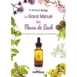 Le grand manuel des fleurs de Bach : à l'usage de tous, prescripteurs et utilisateurs Richard Sprigg Jouvence