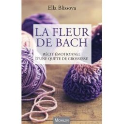 La fleur de Bach : récit émotionnel d'une quête de grossesse Ella Blissova Michalon