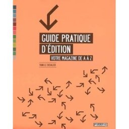 Guide pratique d'édition : votre magazine de A à Z Yann Le Chevalier Pyramyd éditions