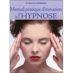 Manuel pratique d'initiation à l'hypnose Jean-Paul Guyonnaud Grancher