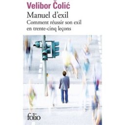 Manuel d'exil : comment réussir son exil en trente-cinq leçons Velibor Colic Gallimard