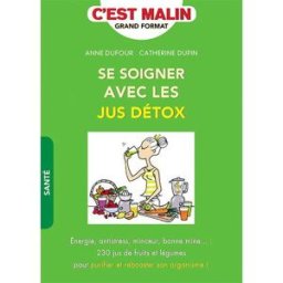 Sony Ericsson soigner avec les jus détox : énergie, antistress, minceur, bonne mine... : 230 jus de fruits et l Anne Dufour, Catherine Dupin Leduc.s éditions