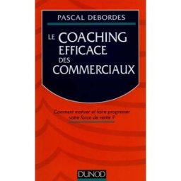 Le coaching efficace des commerciaux : comment motiver et faire progresser votre force de vente ? Pascal Debordes Dunod