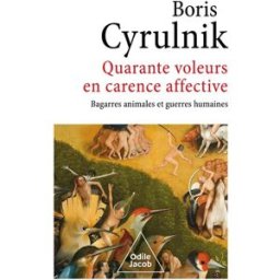 Quarante voleurs en carence affective : bagarres animales et guerres humaines Boris Cyrulnik O. Jacob