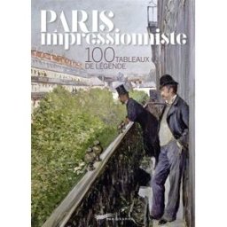 Paris impressionniste : 100 tableaux de légende Françoise Ravelle Parigramme