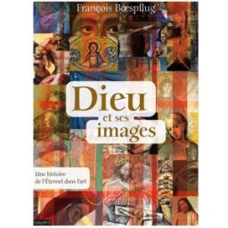Dieu et ses images : une histoire de l'éternel dans l'art François Boespflug Bayard