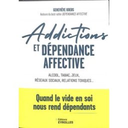 Addictions et dépendance affective : alcool, tabac, jeux, réseaux sociaux, relations toxiques... : q Geneviève Krebs Eyrolles