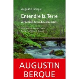Entendre la Terre : à l'écoute des milieux humains : entretiens avec Damien Deville Augustin Berque, Damien Deville le Pommier