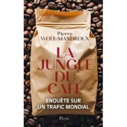 La jungle du café : enquête sur un trafic mondial Pierre Wolf-Mandroux Plon