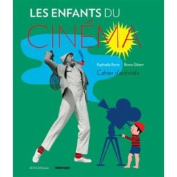 Les enfants du cinéma : cahier d'activités Raphaële Botte Actes Sud junior, Cinémathèque française