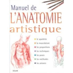 Manuel de l'anatomie artistique : le squelette, la musculature, les proportions, les techniques, les meyer, olivier Solar