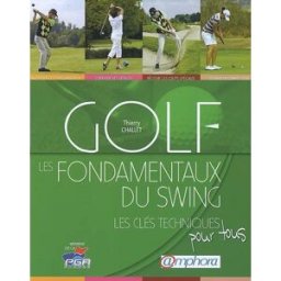 Golf, les fondamentaux du swing : les clés techniques pour tous Thierry Challet Amphora