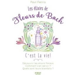 Les élixirs de fleurs de Bach : c'est la vie ! Paul Ferris First Editions