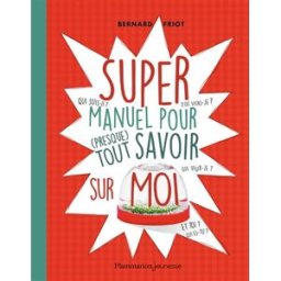 Super manuel pour (presque) tout savoir sur moi Bernard Friot Flammarion-Jeunesse