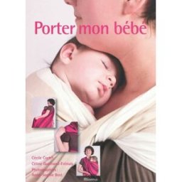 Porter mon bébé : comprendre, choisir et réussir le portage en écharpe Cécile Cortet, Céline Guerrand-Frénais Minerva