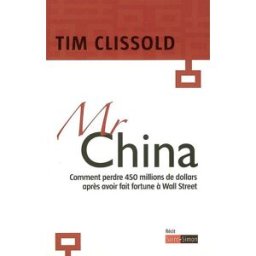 Mr China : comment perdre 450 millions de dollars après avoir fait fortune à Wall Street : récit Tim Clissold Saint-Simon
