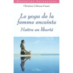 Le yoga de la femme enceinte : naître en liberté Christine Colonna-Cesari Ed. Médicis
