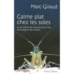 Calme plat chez les soles : la vie intime des animaux de la mer, de la plage et des rochers Marc Giraud R. Laffont