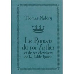 Le roman du roi Arthur et de ses chevaliers de la Table ronde. Le morte d'Arthur Thomas Malory Atalante