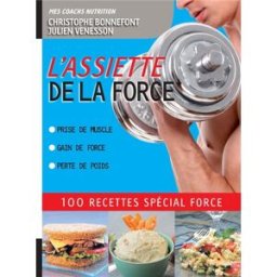 L'assiette de la force : 100 recettes spécial force Christophe Bonnefont, Julien Venesson T. Souccar
